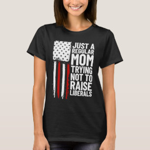Just A Regular Mum Trying Not To Raise Liberals  1 T-Shirt