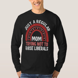 Just A Regular Mum Trying Not To Raise Liberals 1 T-Shirt