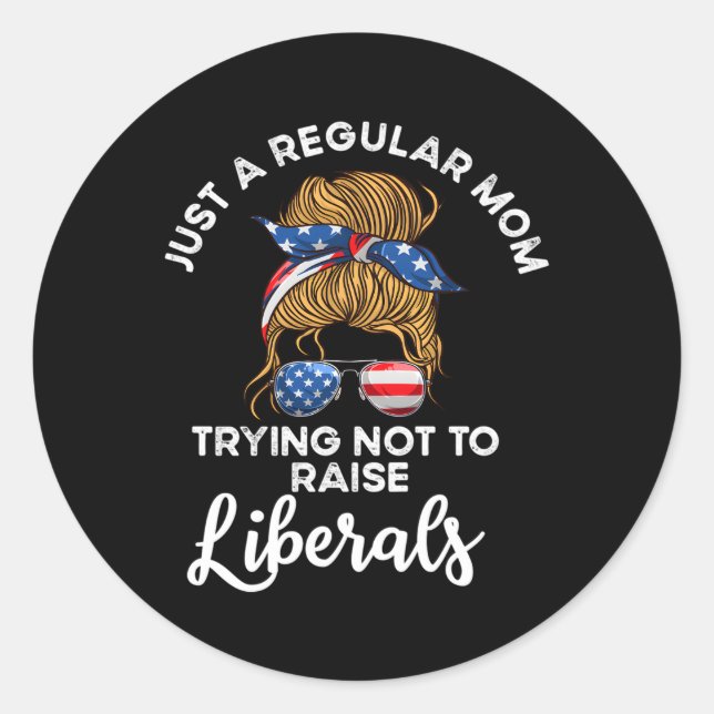 Just A Regular Mum Trying Not To Raise Liberals Classic Round Sticker (Front)