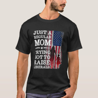 Just A Regular Mum Trying Not To Raise Liberals Mo T-Shirt