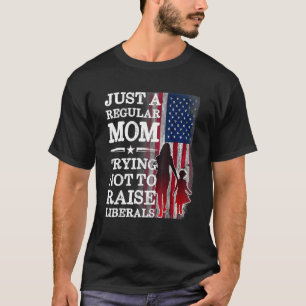 Just A Regular Mum Trying Not To Raise Liberals Mo T-Shirt