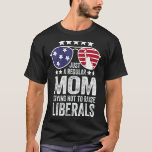Just A Regular Mum Trying Not To Raise Liberals Re T-Shirt