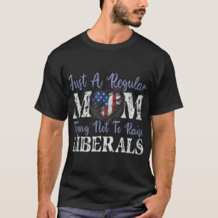 Just a regular mum trying not to raise liberals T-Shirt