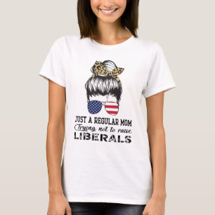 Just a Regular Mum Trying Not to Raise Liberals US T-Shirt