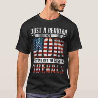 Just A Regular Mum Trying Not To Raise Liberals US T-Shirt