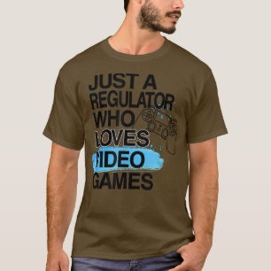 Just A Regulator Who Loves Video Games Lover Job P T-Shirt