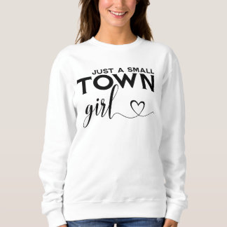 Just A Small Town Girl Sweatshirt