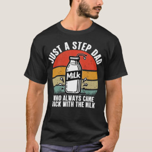 Just A Step Dad Who Always Came Back With The Milk T-Shirt