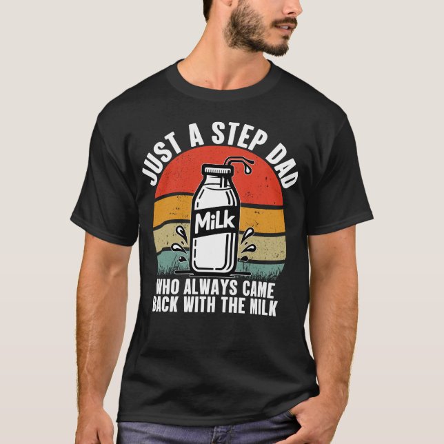 Just A Step Dad Who Always Came Back With The Milk T-Shirt (Front)