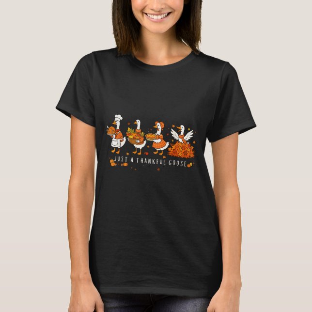 Just A Thankful Goose Funny Silly Goose Thanksgivi T-Shirt (Front)