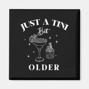 Just A Tini Bit Older Birthday Funny Quote Magnet