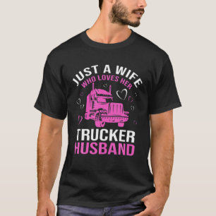 Just A Wife Who Loves Her Trucker Husband Truck Dr T-Shirt
