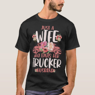 Just A Wife Who Loves Her Trucker Husband Trucking T-Shirt