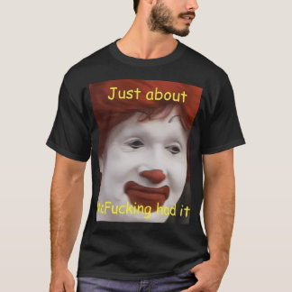 just about mcfucking had it meme T-Shirt