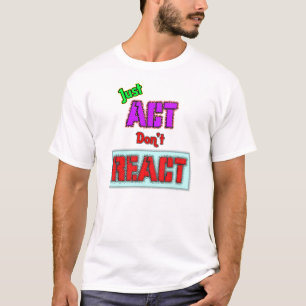 Just Act, Don't React T-Shirt