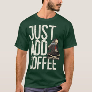 Just Add Coffee Skeleton Funny T-Shirt