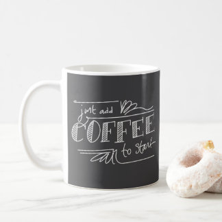 Just Add Coffee to Start Mug