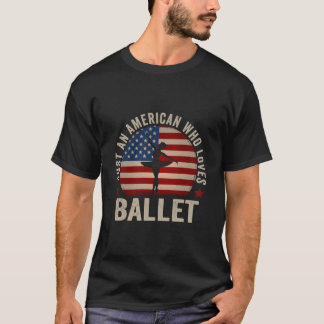 Just An American Who Loves Ballet Ballet Dancer T-Shirt