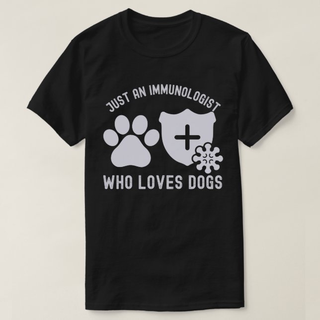Just an Immunologist Who Loves Dogs T-Shirt (Design Front)