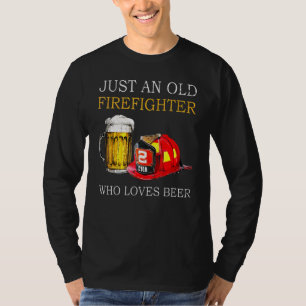 Just An Old Firefighter Who Loves Beerr T-Shirt