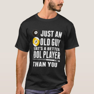 Just An Old Guy That's A Better Pool Player Than T-Shirt