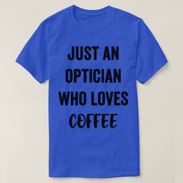 Just An Optician Who Loves Coffee T-Shirt (Design Front)