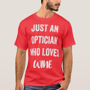 Just An Optician Who Loves Wine 2 T-Shirt