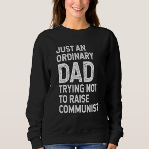 Just An Ordinary Dad Trying Not To Raise Communist Sweatshirt