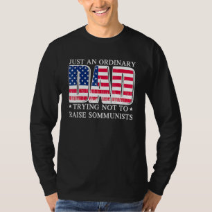 Just An Ordinary Dad Trying Not To Raise Communist T-Shirt