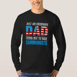Just An Ordinary Dad Trying Not To Raise Communist T-Shirt