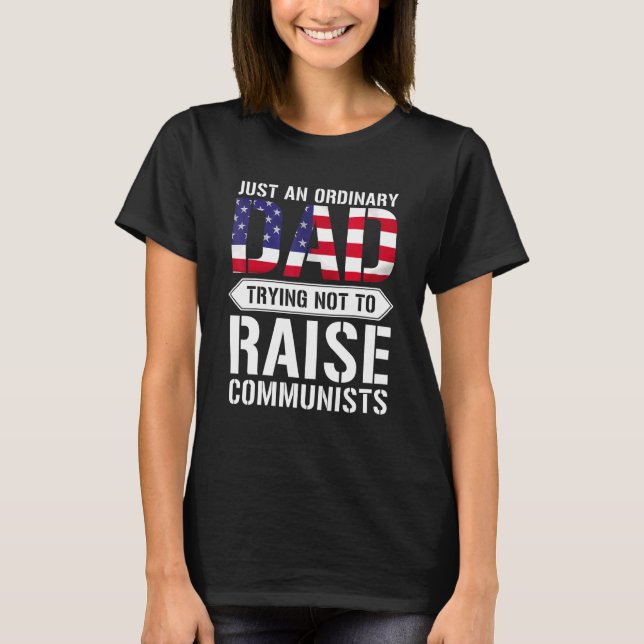 Just An Ordinary Dad Trying Not To Raise Communist T-Shirt (Front)
