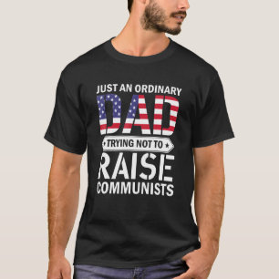 Just An Ordinary Dad Trying Not To Raise Communist T-Shirt
