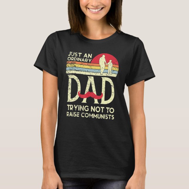 Just An Ordinary Dad Trying Not To Raise Communist T-Shirt (Front)