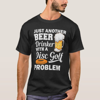 Just An Other Beer Drinker With A Disc Golf Proble T-Shirt
