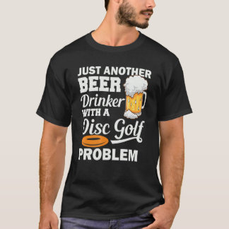 Just An Other Beer Drinker With A Disc Golf Proble T-Shirt