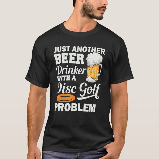 Just An Other Beer Drinker With A Disc Golf Proble T-Shirt (Front)