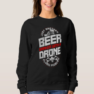 Just Another Beer Drinker With A Drone Flying Prob Sweatshirt
