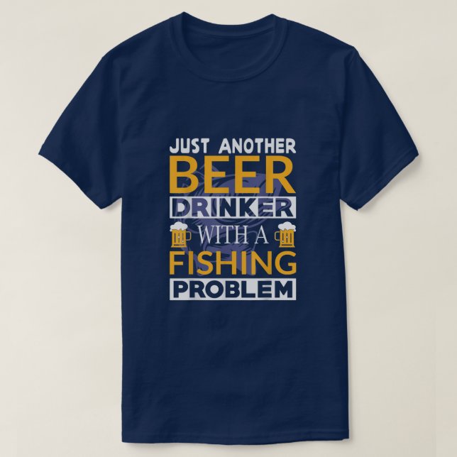 Just Another Beer Drinker With A Fishing Problem A T-Shirt (Design Front)