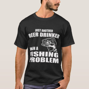 Just another beer drinker with a fishing problem T-Shirt