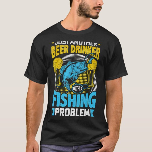 Just Another Beer Drinker With A Fishing Problem T-Shirt (Front)