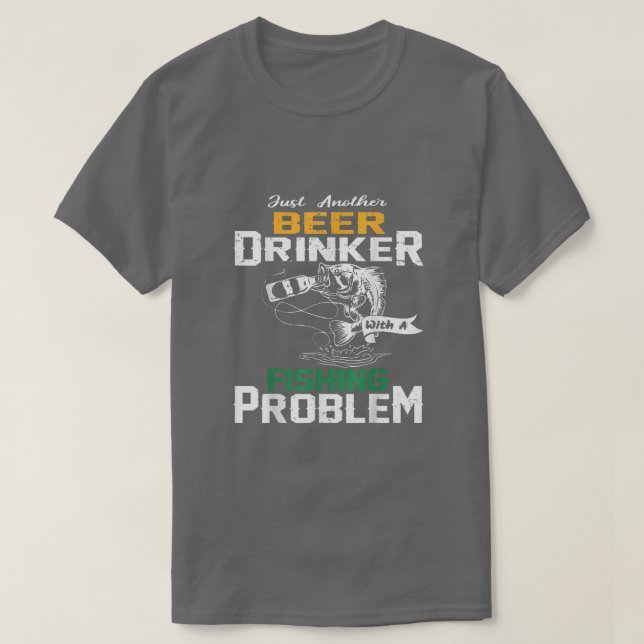 Just another beer drinker with a Fishing problem  T-Shirt (Design Front)