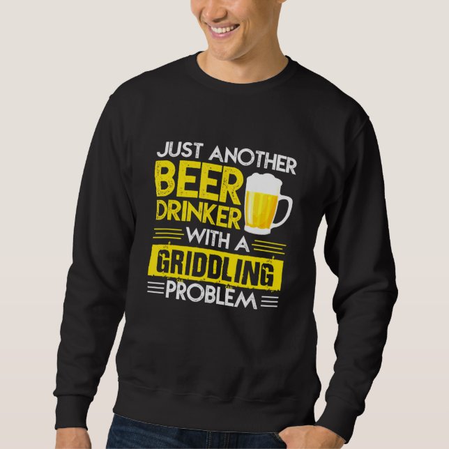 Just Another Beer Drinker With A Griddling Problem Sweatshirt (Front)