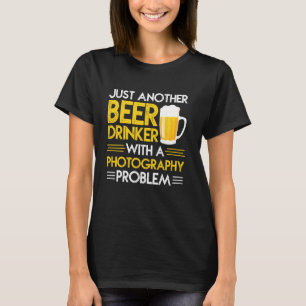 Just Another Beer Drinker With A Photography Probl T-Shirt