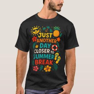 Just Another Day Closer To Summer Break Last Day O T-Shirt