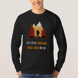Just Another Half Mile Or So Outdoors Nature Hikin T-Shirt