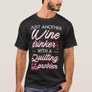 Just Another Wine Drinker With A Quilting Problem T-Shirt