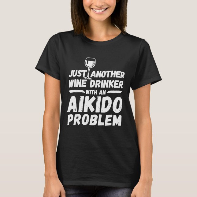 Just Another Wine Drinker With An Aikido Problem W T-Shirt (Front)