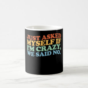 Just Asked Myself If I'm Crazy We Said No Coffee Mug