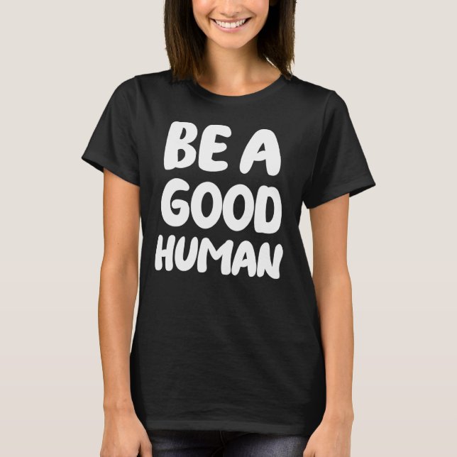 Just Be A Good Human Be Humble Be Kind Spread Joy  T-Shirt (Front)