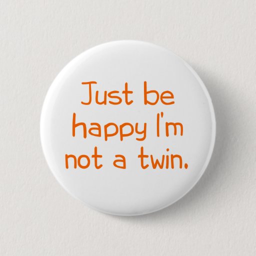 Image of Just be happy I'm not a twin 6 Cm Round Badge